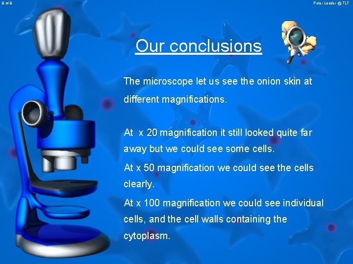 8 of 8 Peter Loader @ TLT Our conclusions The microscope let us see