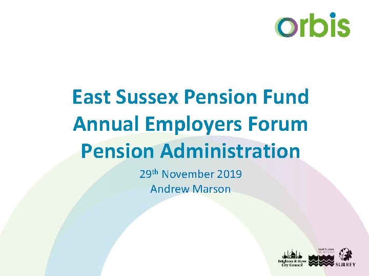 East Sussex Pension Fund Annual Employers Forum Pension Administration 29 th November 2019 Andrew