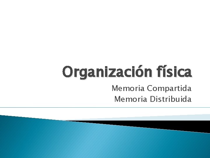 Organización física Memoria Compartida Memoria Distribuida 