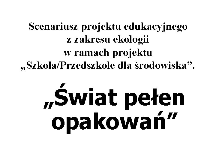 Scenariusz projektu edukacyjnego z zakresu ekologii w ramach projektu „Szkoła/Przedszkole dla środowiska”. „Świat pełen