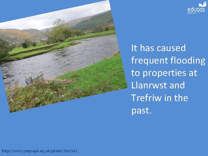 It has caused frequent flooding to properties at Llanrwst and Trefriw in the past.