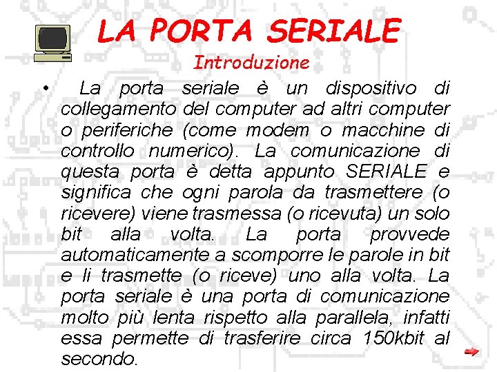 LA PORTA SERIALE Introduzione • La porta seriale è un dispositivo di collegamento del