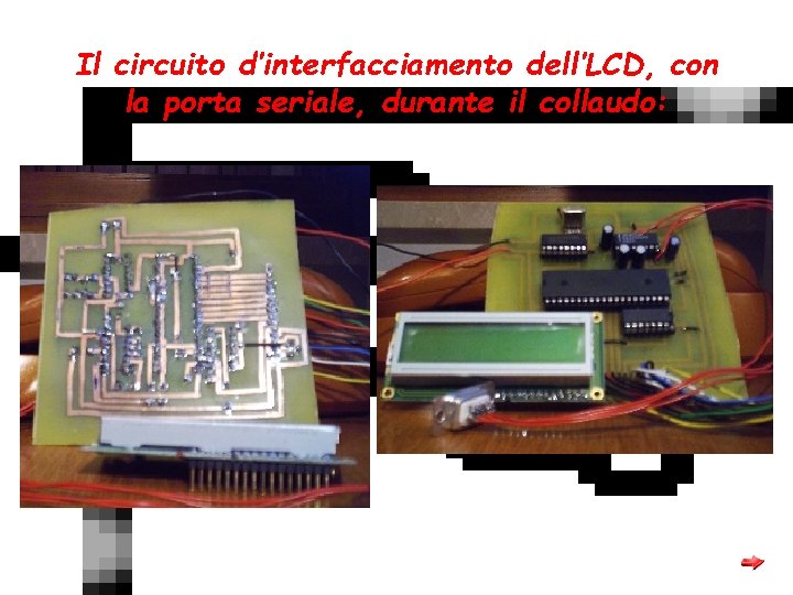 Il circuito d’interfacciamento dell’LCD, con la porta seriale, durante il collaudo: 