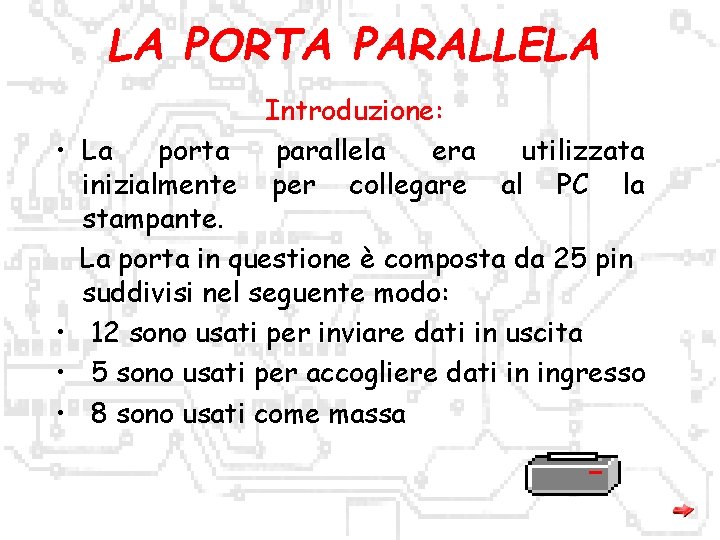 LA PORTA PARALLELA • • Introduzione: La porta parallela era utilizzata inizialmente per collegare