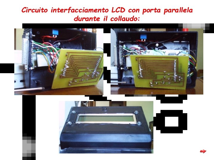 Circuito interfacciamento LCD con porta parallela durante il collaudo: 