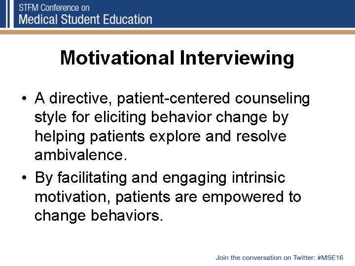 Motivational Interviewing • A directive, patient-centered counseling style for eliciting behavior change by helping