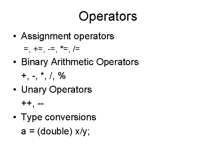 Operators • Assignment operators =, +=, -=, *=, /= • Binary Arithmetic Operators +,
