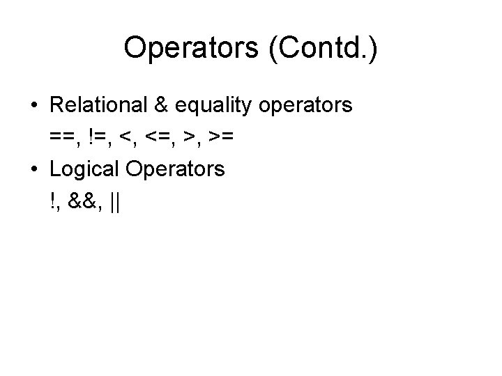 Operators (Contd. ) • Relational & equality operators ==, !=, <, <=, >, >=