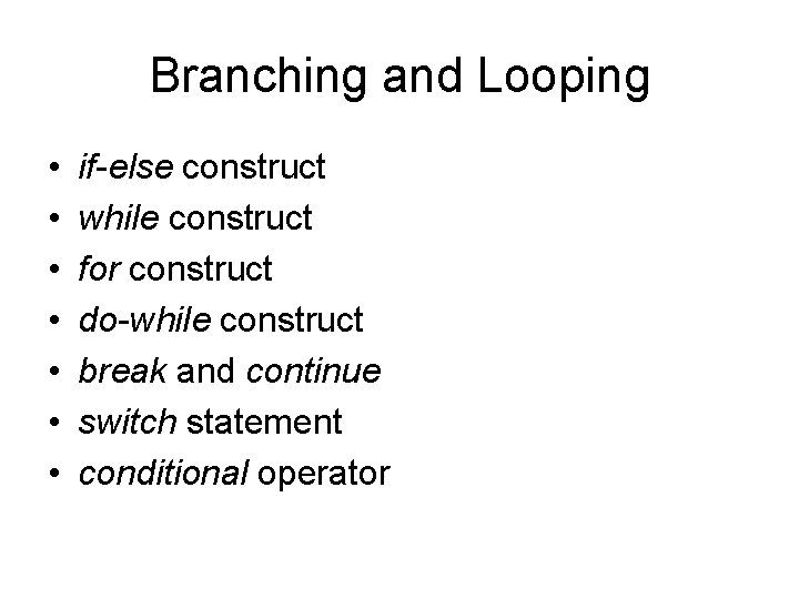 Branching and Looping • • if-else construct while construct for construct do-while construct break