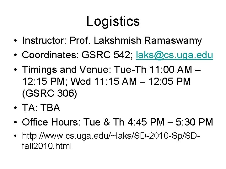 Logistics • Instructor: Prof. Lakshmish Ramaswamy • Coordinates: GSRC 542; laks@cs. uga. edu •