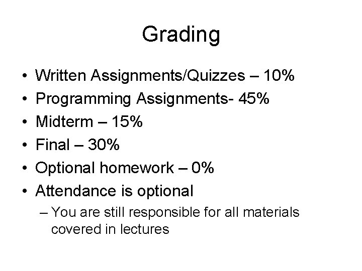 Grading • • • Written Assignments/Quizzes – 10% Programming Assignments- 45% Midterm – 15%