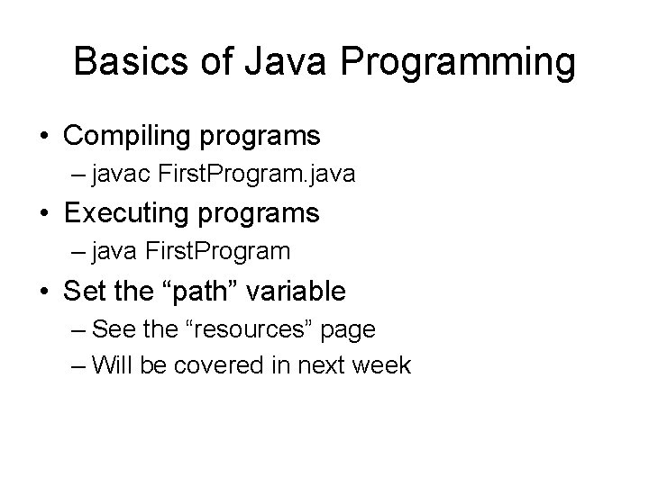 Basics of Java Programming • Compiling programs – javac First. Program. java • Executing