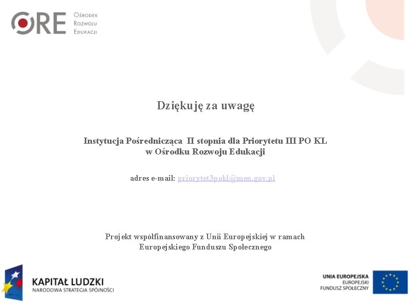 Dziękuję za uwagę Instytucja Pośrednicząca II stopnia dla Priorytetu III PO KL w Ośrodku