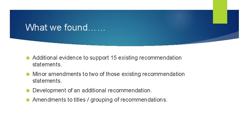 What we found…… Additional evidence to support 15 existing recommendation statements. Minor amendments to