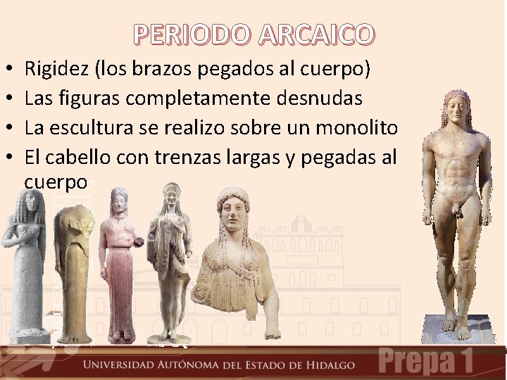 PERIODO ARCAICO • • Rigidez (los brazos pegados al cuerpo) Las figuras completamente desnudas