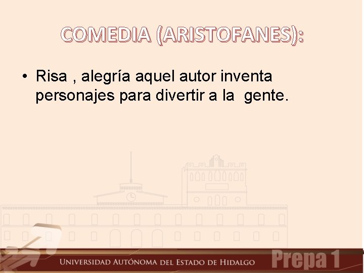 COMEDIA (ARISTOFANES): • Risa , alegría aquel autor inventa personajes para divertir a la