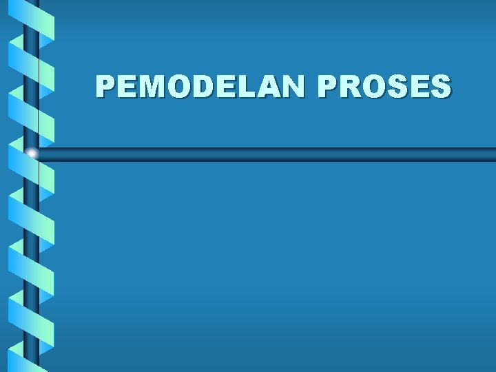 PEMODELAN PROSES 