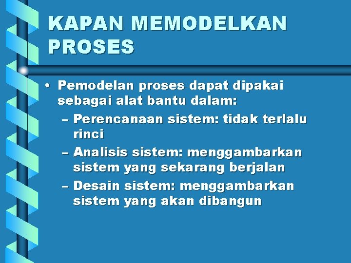 KAPAN MEMODELKAN PROSES • Pemodelan proses dapat dipakai sebagai alat bantu dalam: – Perencanaan