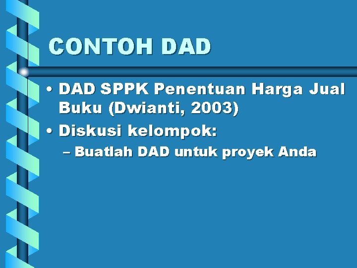 CONTOH DAD • DAD SPPK Penentuan Harga Jual Buku (Dwianti, 2003) • Diskusi kelompok: