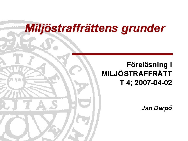 Miljöstraffrättens grunder Föreläsning i MILJÖSTRAFFRÄTT T 4; 2007 -04 -02 Jan Darpö 