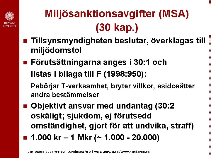 Miljösanktionsavgifter (MSA) (30 kap. ) n n Tillsynsmyndigheten beslutar, överklagas till miljödomstol Förutsättningarna anges
