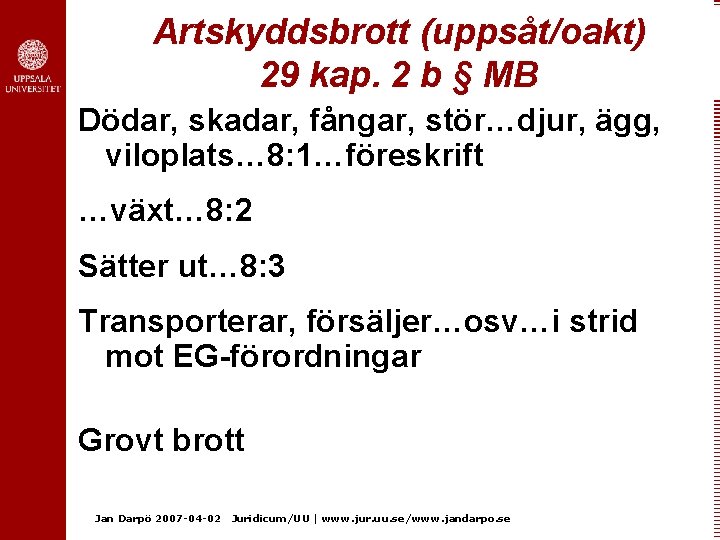 Artskyddsbrott (uppsåt/oakt) 29 kap. 2 b § MB Dödar, skadar, fångar, stör…djur, ägg, viloplats…