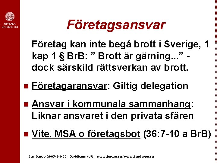 Företagsansvar Företag kan inte begå brott i Sverige, 1 kap 1 § Br. B: