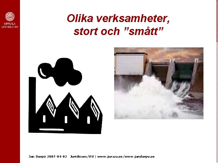 Olika verksamheter, stort och ”smått” Jan Darpö 2007 -04 -02 Juridicum/UU | www. jur.