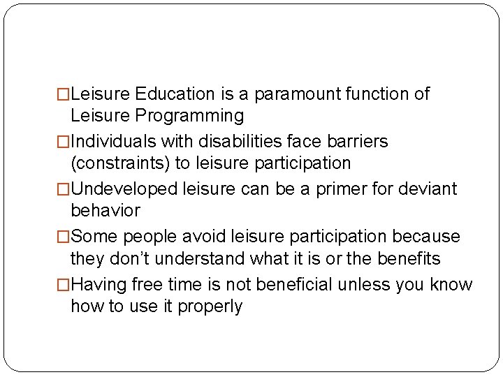 �Leisure Education is a paramount function of Leisure Programming �Individuals with disabilities face barriers