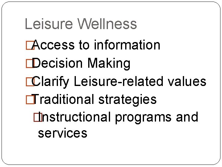 Leisure Wellness �Access to information �Decision Making �Clarify Leisure-related values �Traditional strategies � Instructional Leisure Wellness �Access to information �Decision Making �Clarify Leisure-related values �Traditional strategies � Instructional
