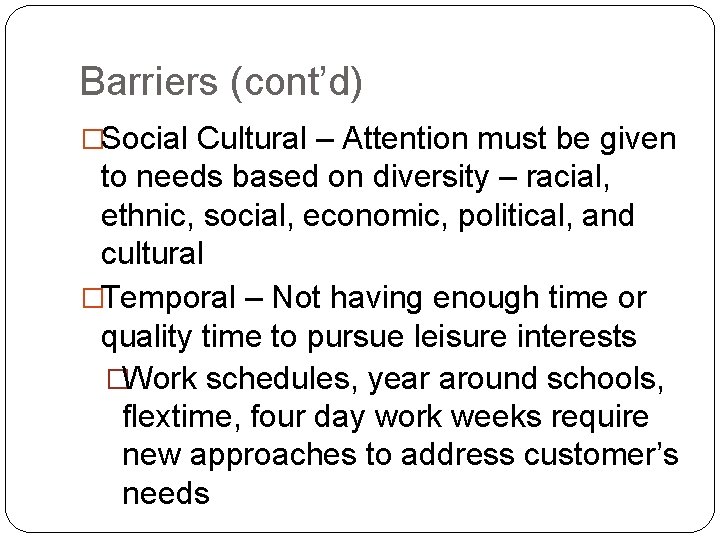 Barriers (cont’d) �Social Cultural – Attention must be given to needs based on diversity