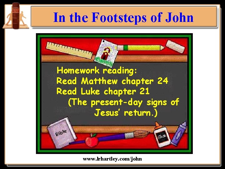In the Footsteps of John Homework reading: Read Matthew chapter 24 Read Luke chapter