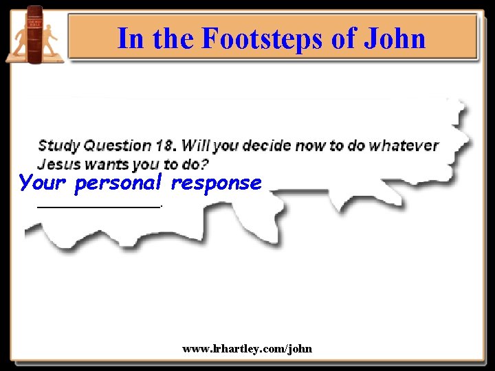 In the Footsteps of John Your personal response www. lrhartley. com/john 
