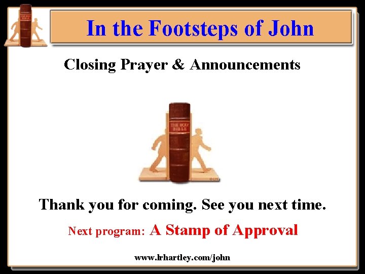 In the Footsteps of John Closing Prayer & Announcements Thank you for coming. See
