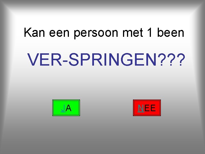 Kan een persoon met 1 been VER-SPRINGEN? ? ? JA NEE 