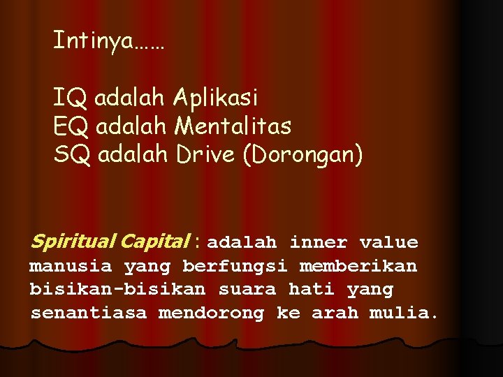 Intinya…… IQ adalah Aplikasi EQ adalah Mentalitas SQ adalah Drive (Dorongan) Spiritual Capital :