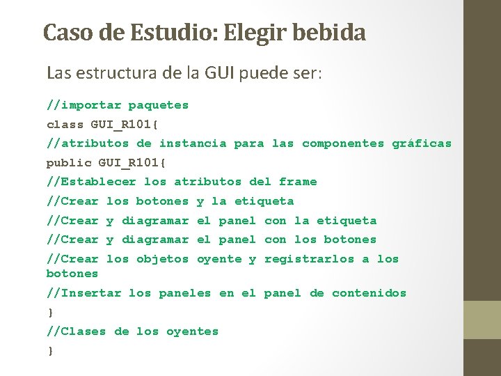 Caso de Estudio: Elegir bebida Las estructura de la GUI puede ser: //importar paquetes