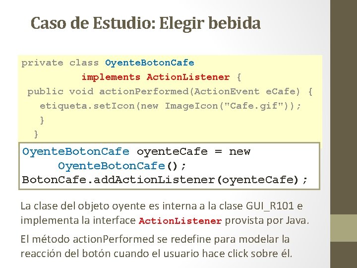 Caso de Estudio: Elegir bebida private class Oyente. Boton. Cafe implements Action. Listener {