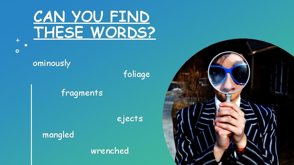 CAN YOU FIND THESE WORDS? ominously foliage fragments ejects mangled wrenched 