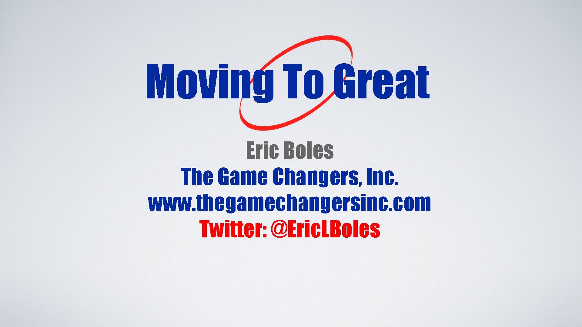 Moving To Great Eric Boles The Game Changers, Inc. www. thegamechangersinc. com Twitter: @Eric.