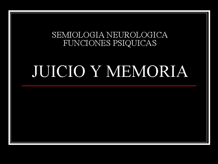 SEMIOLOGIA NEUROLOGICA FUNCIONES PSIQUICAS JUICIO Y MEMORIA 