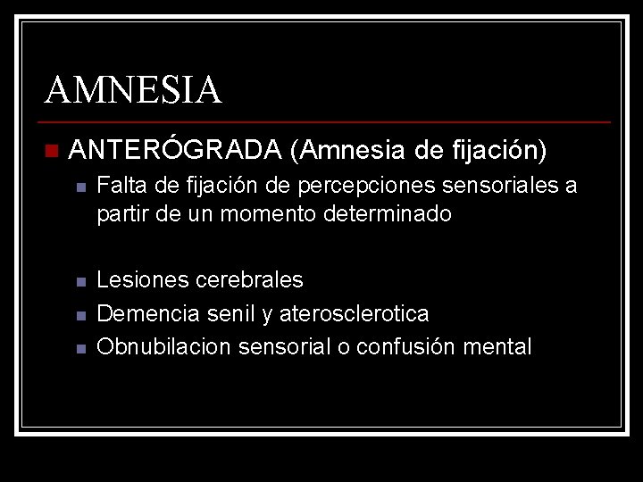 AMNESIA n ANTERÓGRADA (Amnesia de fijación) n Falta de fijación de percepciones sensoriales a