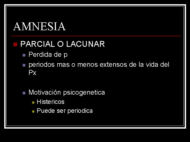 AMNESIA n PARCIAL O LACUNAR n Perdida de p periodos mas o menos extensos