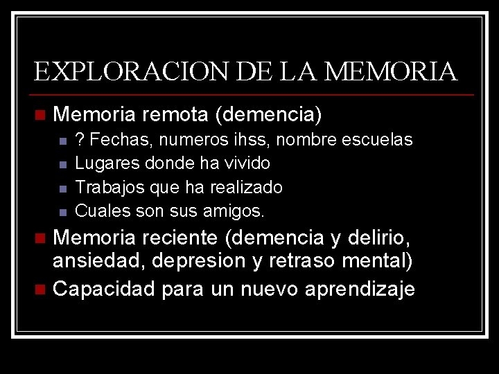 EXPLORACION DE LA MEMORIA n Memoria remota (demencia) n n ? Fechas, numeros ihss,