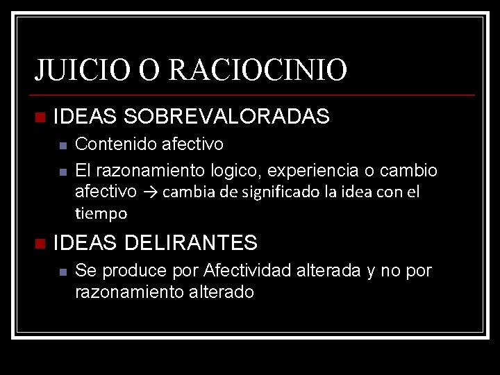 JUICIO O RACIOCINIO n IDEAS SOBREVALORADAS n n n Contenido afectivo El razonamiento logico,