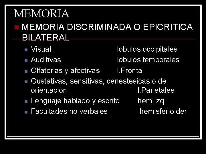 MEMORIA n MEMORIA DISCRIMINADA O EPICRITICA BILATERAL n n n Visual lobulos occipitales Auditivas