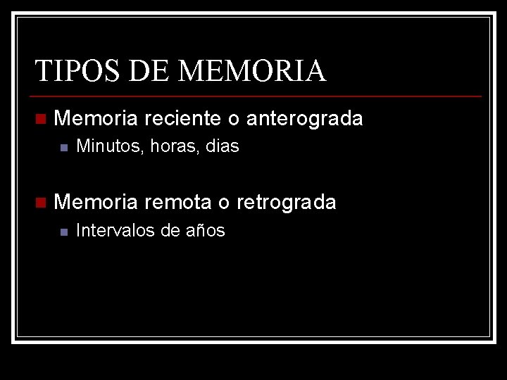 TIPOS DE MEMORIA n Memoria reciente o anterograda n n Minutos, horas, dias Memoria