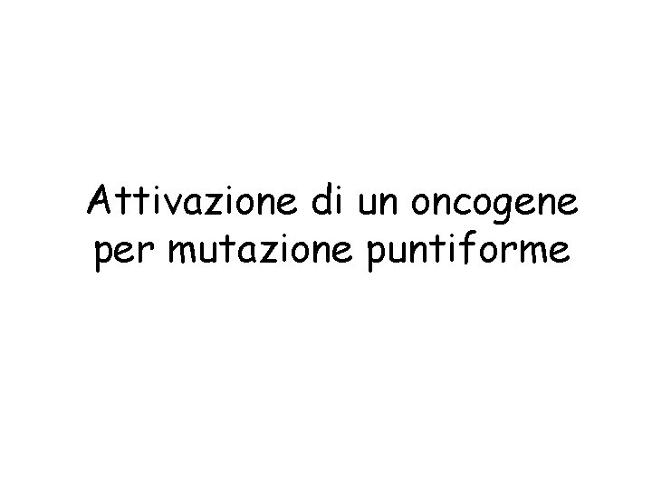 Attivazione di un oncogene per mutazione puntiforme 