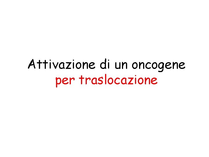 Attivazione di un oncogene per traslocazione 