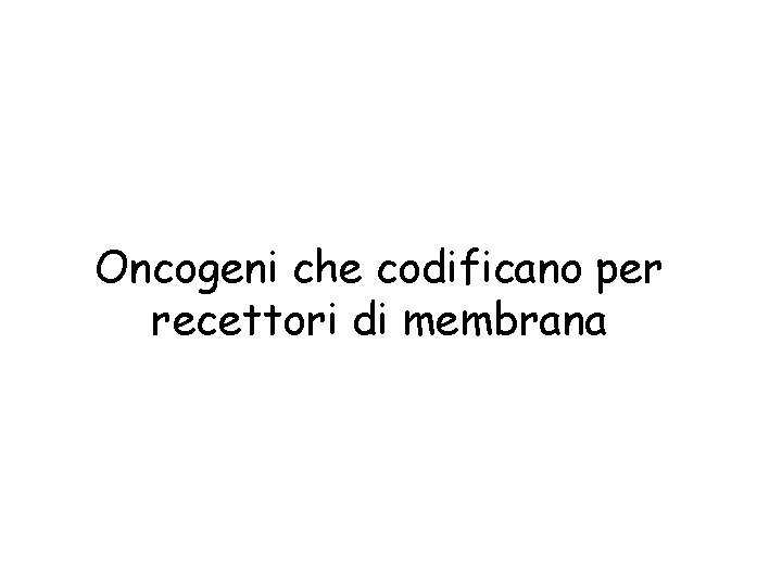 Oncogeni che codificano per recettori di membrana 